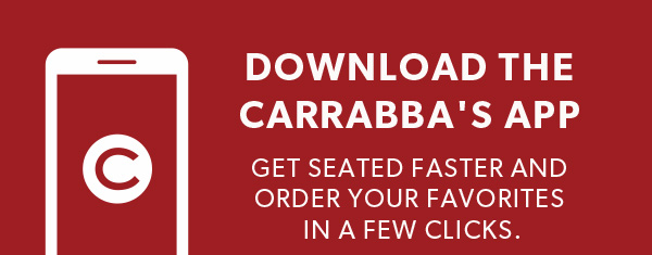 Download the Carrabba's App Get seated faster and order your favorites in a few clicks